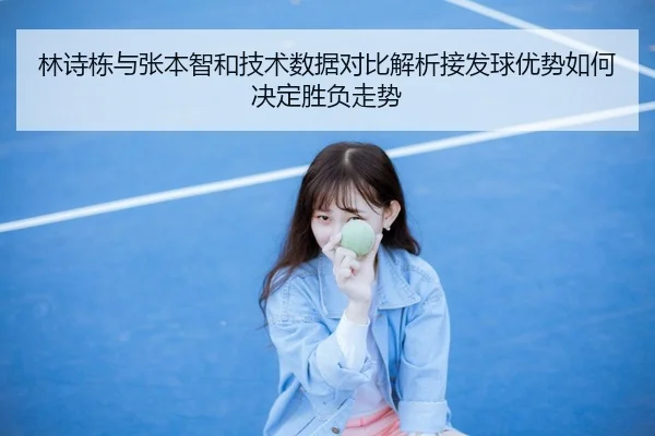 林诗栋与张本智和技术数据对比解析接发球优势如何决定胜负走势